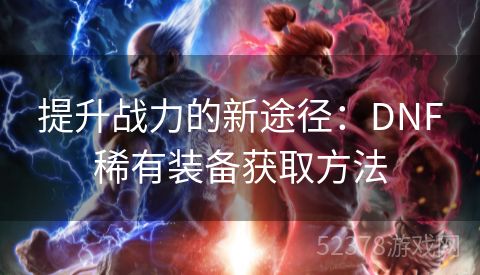 提升战力的新途径：DNF稀有装备获取方法