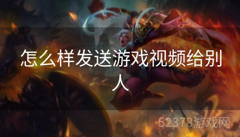 怎么样发送游戏视频给别人