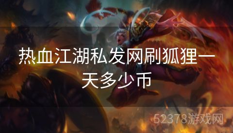 热血江湖私发网刷狐狸一天多少币