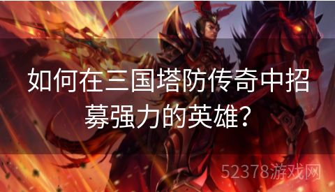如何在三国塔防传奇中招募强力的英雄？