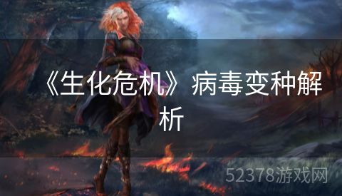 《生化危机》病毒变种解析