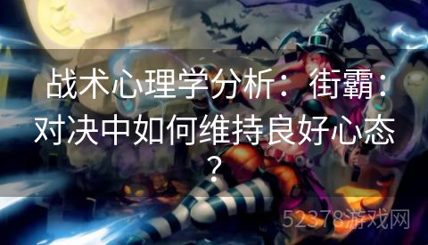 战术心理学分析：街霸：对决中如何维持良好心态？