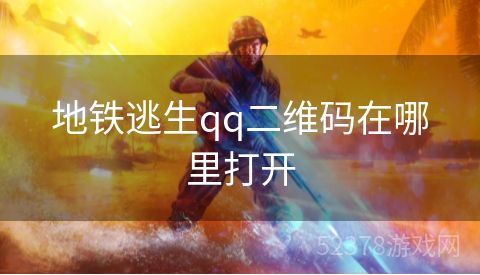 地铁逃生qq二维码在哪里打开