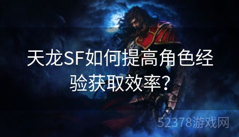 天龙SF如何提高角色经验获取效率？