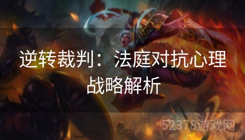 逆转裁判：法庭对抗心理战略解析