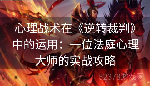 心理战术在《逆转裁判》中的运用：一位法庭心理大师的实战攻略