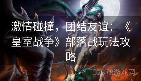 激情碰撞，团结友谊：《皇室战争》部落战玩法攻略