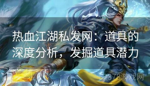 热血江湖私发网：道具的深度分析，发掘道具潜力