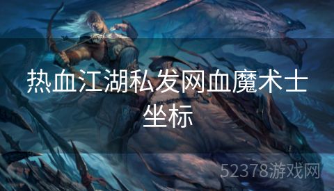 热血江湖私发网血魔术士坐标