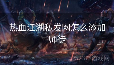 热血江湖私发网怎么添加师徒
