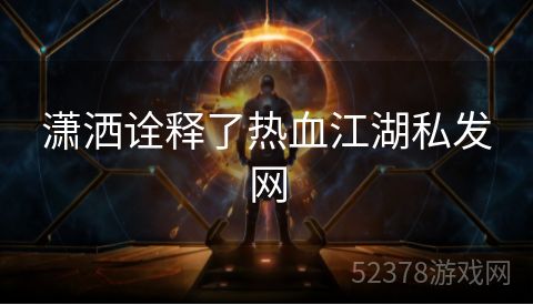 潇洒诠释了热血江湖私发网