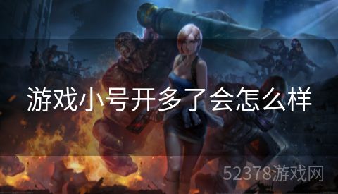 游戏小号开多了会怎么样