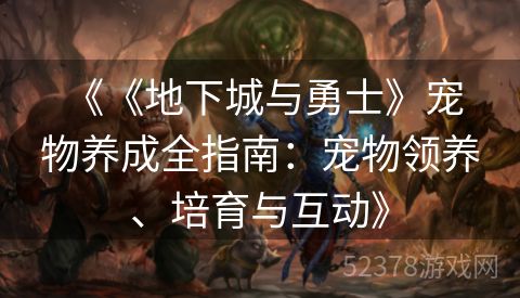  《《地下城与勇士》宠物养成全指南：宠物领养、培育与互动》