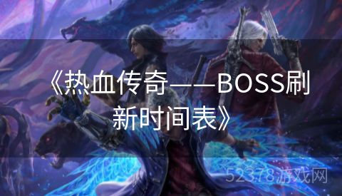  《热血传奇——BOSS刷新时间表》