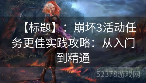 【标题】：崩坏3活动任务更佳实践攻略：从入门到精通