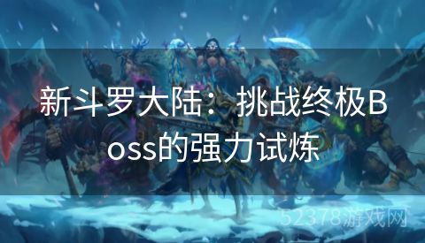 新斗罗大陆：挑战终极Boss的强力试炼