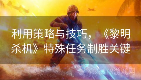 利用策略与技巧，《黎明杀机》特殊任务制胜关键