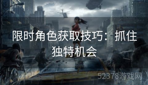 限时角色获取技巧：抓住独特机会