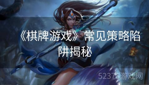 《棋牌游戏》常见策略陷阱揭秘