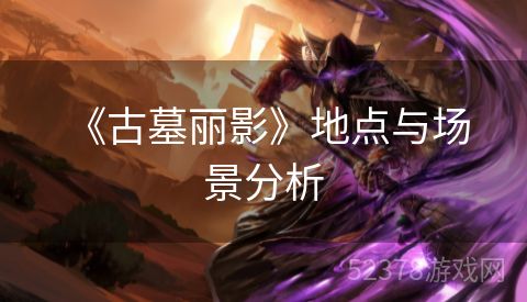  《古墓丽影》地点与场景分析