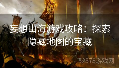 妄想山海游戏攻略：探索隐藏地图的宝藏
