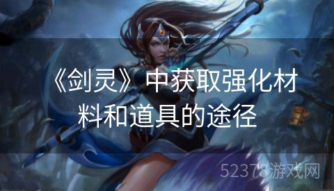  《剑灵》中获取强化材料和道具的途径