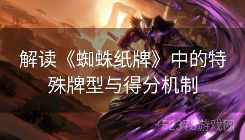 解读《蜘蛛纸牌》中的特殊牌型与得分机制