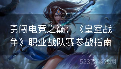 勇闯电竞之巅：《皇室战争》职业战队赛参战指南