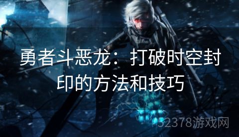 勇者斗恶龙：打破时空封印的方法和技巧