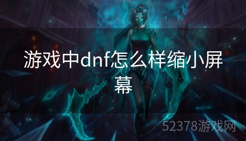 游戏中dnf怎么样缩小屏幕