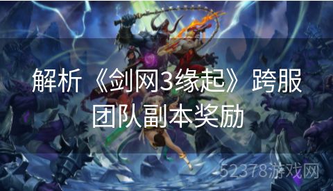 解析《剑网3缘起》跨服团队副本奖励