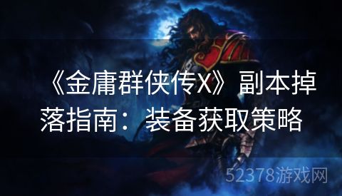 《金庸群侠传X》副本掉落指南：装备获取策略