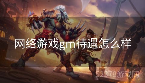 网络游戏gm待遇怎么样