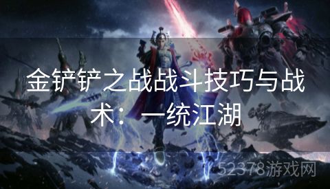 金铲铲之战战斗技巧与战术：一统江湖