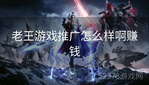 老王游戏推广怎么样啊赚钱