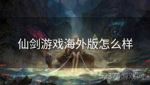 仙剑游戏海外版怎么样
