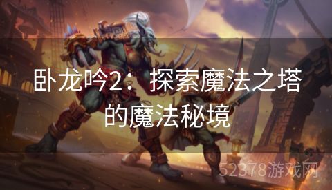 卧龙吟2：探索魔法之塔的魔法秘境