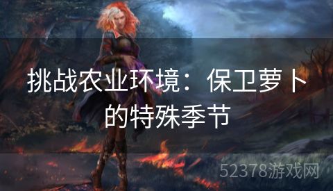 挑战农业环境：保卫萝卜的特殊季节
