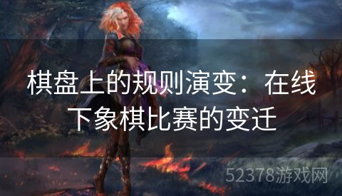 棋盘上的规则演变：在线下象棋比赛的变迁