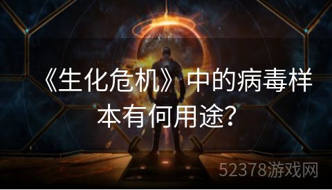 《生化危机》中的病毒样本有何用途？