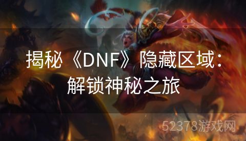 揭秘《DNF》隐藏区域：解锁神秘之旅