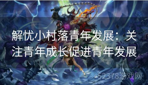解忧小村落青年发展：关注青年成长促进青年发展