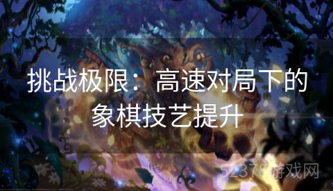 挑战极限：高速对局下的象棋技艺提升