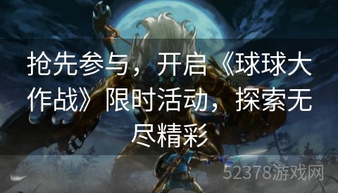 抢先参与，开启《球球大作战》限时活动，探索无尽精彩