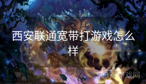 西安联通宽带打游戏怎么样