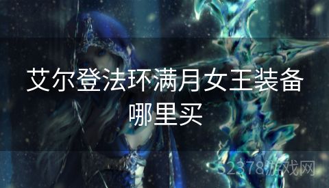 艾尔登法环满月女王装备哪里买