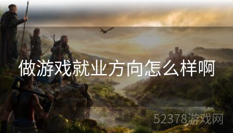 做游戏就业方向怎么样啊