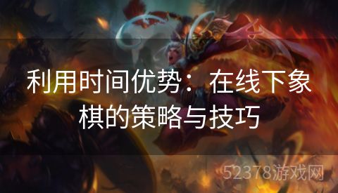 利用时间优势：在线下象棋的策略与技巧