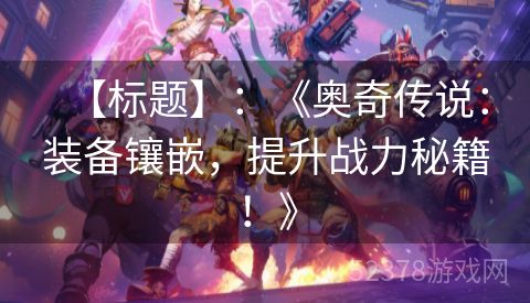 【标题】：《奥奇传说：装备镶嵌，提升战力秘籍！》