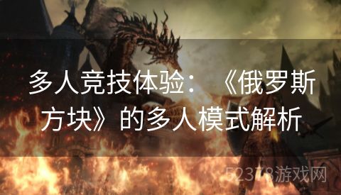 多人竞技体验：《俄罗斯方块》的多人模式解析